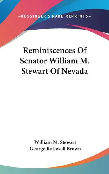 Reminiscences Of Senator William M. Stewart Of Nevada