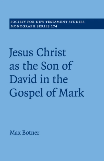 Jesus Christ as the Son of David in the Gospel of Mark (Society for New Testament Studies Monograph Series, Series Number 174)