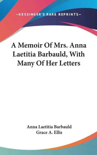 A Memoir Of Mrs. Anna Laetitia Barbauld, With Many Of Her Letters