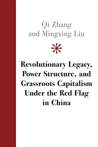 Revolutionary Legacy, Power Structure, and Grassroots Capitalism Under the Red Flag in China