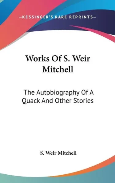 Works Of S. Weir Mitchell: The Autobiography Of A Quack And Other Stories
