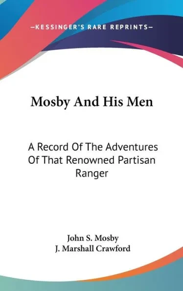 Mosby And His Men: A Record Of The Adventures Of That Renowned Partisan Ranger