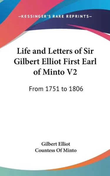 Life and Letters of Sir Gilbert Elliot First Earl of Minto V2: From 1751 to 1806
