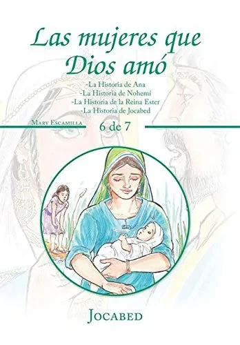 Las Mujeres Que Dios Amó: -La Historia De Ana -La Historia De Nohemí -La Historia De La Reina Ester -La Historia De Jocabed (Spanish Edition)