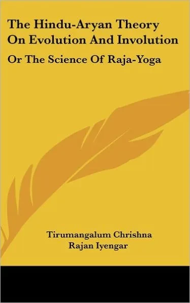 The Hindu-Aryan Theory on Evolution and Involution: Or the Science of Raja-Yoga