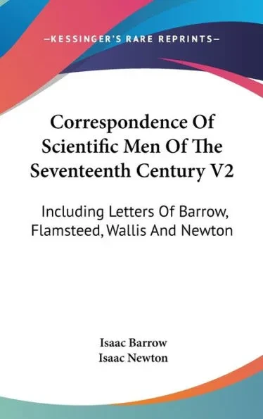 Correspondence Of Scientific Men Of The Seventeenth Century V2: Including Letters Of Barrow, Flamsteed, Wallis And Newton