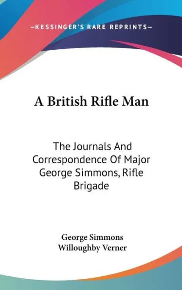 A British Rifle Man: The Journals And Correspondence Of Major George Simmons, Rifle Brigade