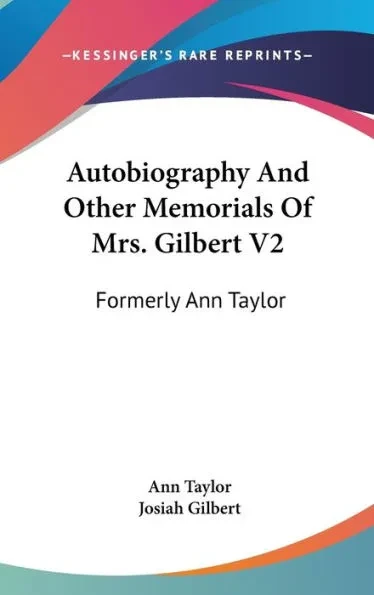 Autobiography And Other Memorials Of Mrs. Gilbert V2: Formerly Ann Taylor