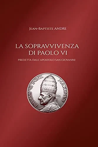 La sopravvivenza di Paolo VI predetta dall' apostolo San Giovanni (Italian Edition)