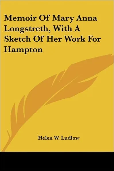 Memoir Of Mary Anna Longstreth, With A Sketch Of Her Work For Hampton