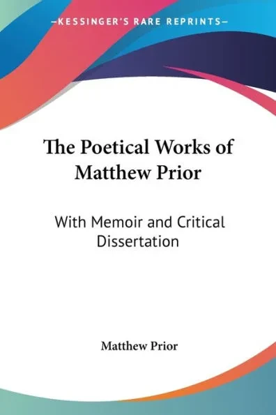 The Poetical Works of Matthew Prior: With Memoir and Critical Dissertation