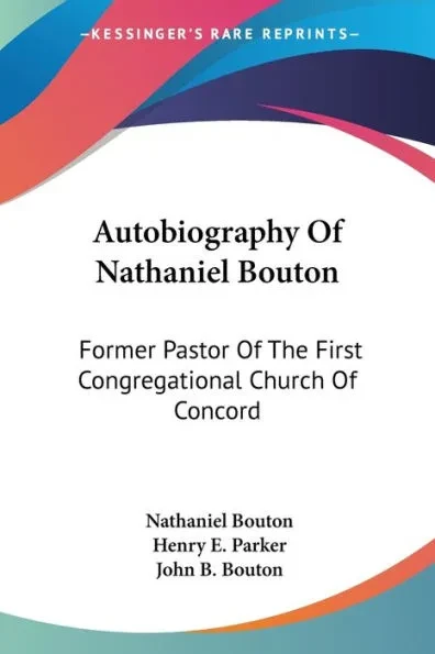 Autobiography Of Nathaniel Bouton: Former Pastor Of The First Congregational Church Of Concord
