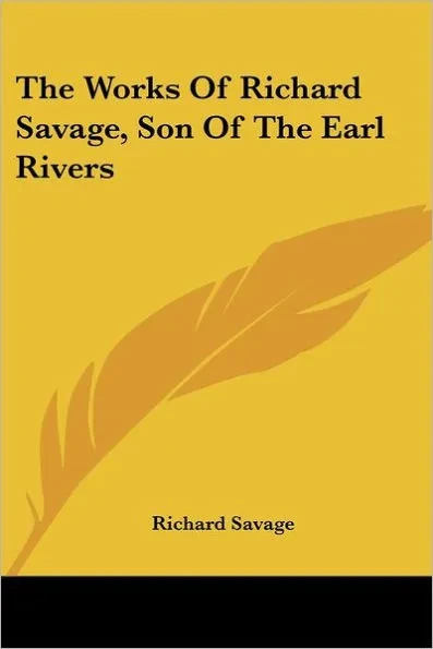 The Works Of Richard Savage, Son Of The Earl Rivers