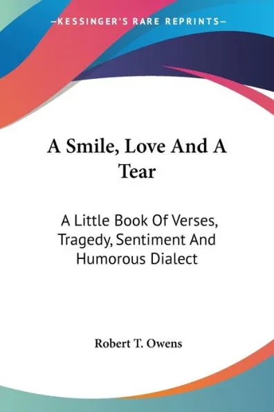 A Smile, Love And A Tear: A Little Book Of Verses, Tragedy, Sentiment And Humorous Dialect