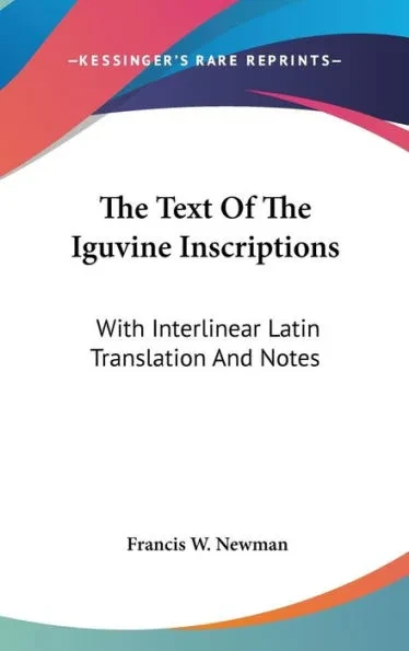 The Text Of The Iguvine Inscriptions: With Interlinear Latin Translation And Notes