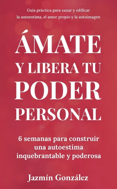 Ámate y libera tu poder personal: 6 semanas para construir una autoestima inquebrantable y poderosa (Spanish Edition)