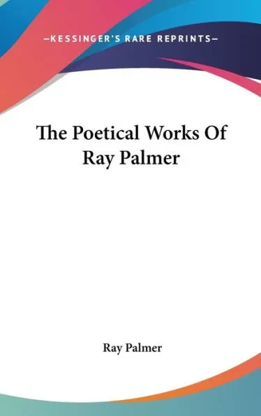 The Poetical Works Of Ray Palmer