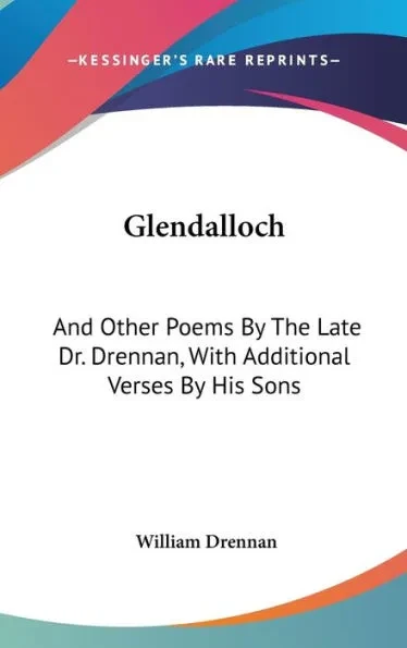Glendalloch: And Other Poems By The Late Dr. Drennan, With Additional Verses By His Sons