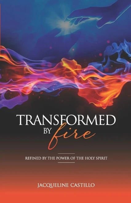TRANSFORMED BY FIRE: Refined by the Power of the Holy Spirit (TRANSFORMADA POR LAS LLAMAS)