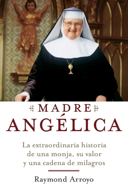 Madre Angelica: La historia notable de una monja, de su nervio, y de una red de milagros (Spanish Edition)