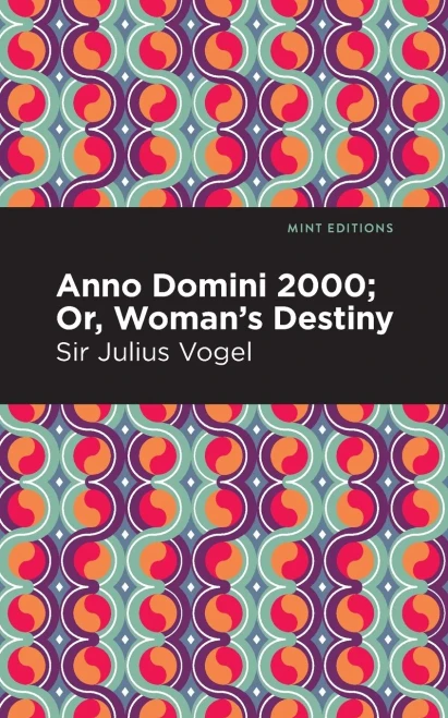 Anno Domini 2000: Or, Woman's Destiny (Mint Editions)