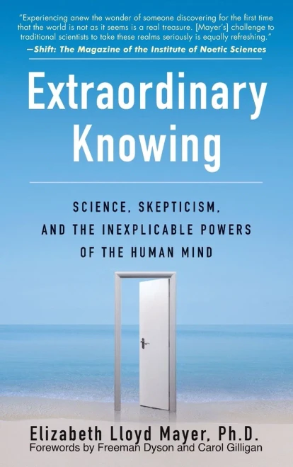 Extraordinary Knowing: Science, Skepticism, and the Inexplicable Powers of the Human Mind