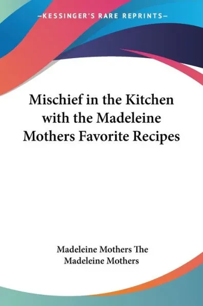 Mischief in the Kitchen with the Madeleine Mothers Favorite Recipes