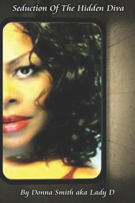 Seduction of the Hidden Diva: ~ by Donna Smith aka Lady D~