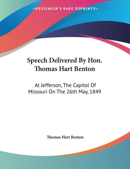 Speech Delivered By Hon. Thomas Hart Benton: At Jefferson, The Capitol Of Missouri On The 26th May, 1849