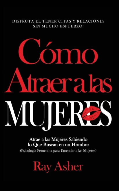 Cómo Atraer a las Mujeres: Disfruta el Tener Citas y Relaciones Sin Mucho Esfuerzo! Atrae a las Mujeres Sabiendo lo Que Buscan en un Hombre ... Entender a las Mujeres) (Spanish Edition)
