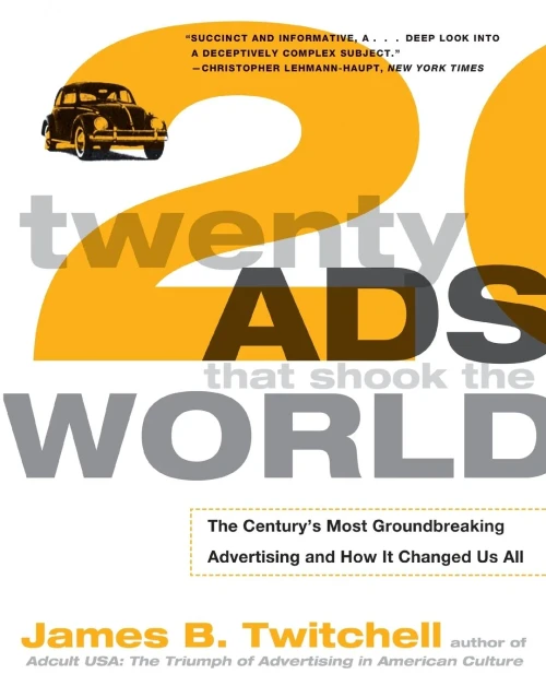 Twenty Ads That Shook the World: The Century's Most Groundbreaking Advertising and How It Changed Us All