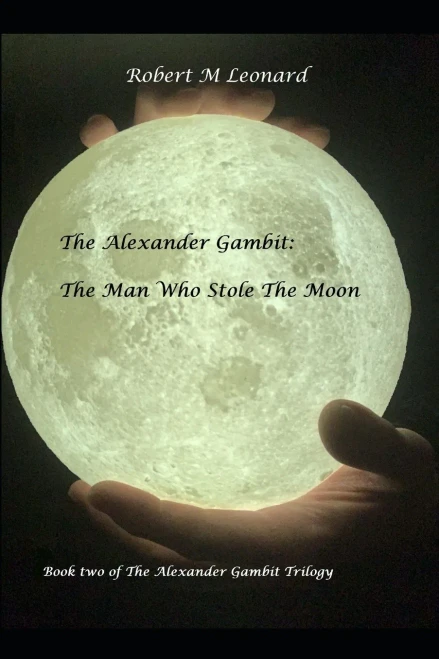 The Alexander Gambit: The Man Who Stole The Moon: Book Two of the Alexander Gambit Trilogy