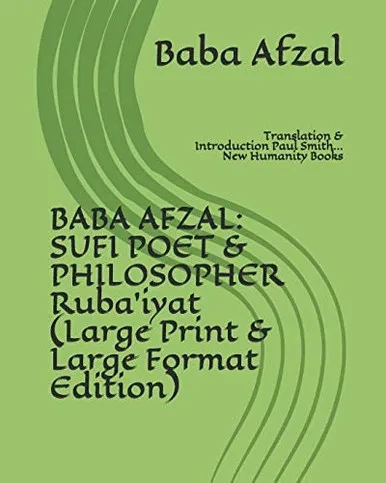 BABA AFZAL: SUFI POET & PHILOSOPHER Rubaiyat (Large Print & Large Format Edition): Translation & Introduction Paul Smith... New Humanity Books