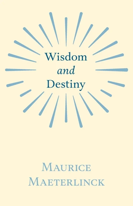 Wisdom and Destiny: With an Essay from Life and Writings of Maurice Maeterlinck By Jethro Bithell