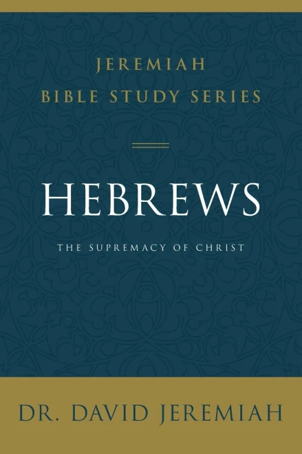 Hebrews: The Supremacy of Christ (Jeremiah Bible Study Series)