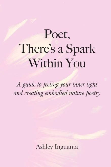 Poet, There's a Spark Within You: A guide to feeling your inner light and creating embodied nature poetry