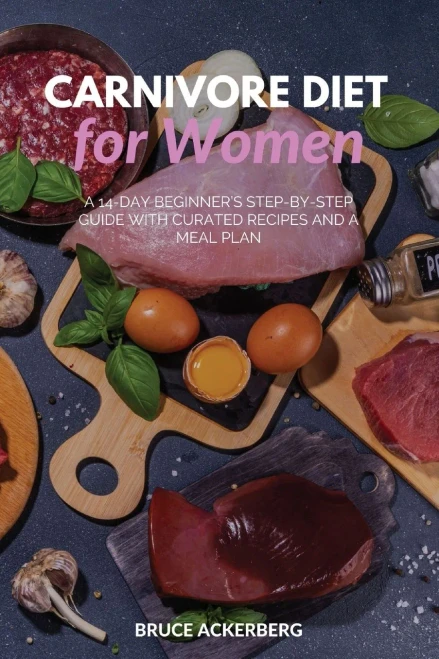Carnivore Diet for Women: A 14-Day Beginner's Step-by-Step Guide with Curated Recipes and a Meal Plan