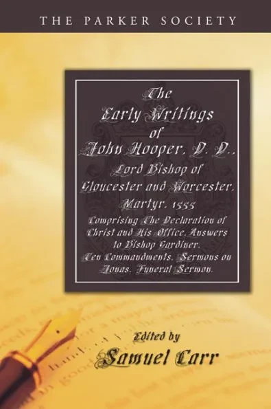 The Early Writings of John Hooper, D. D., Lord Bishop of Gloucester and Worcester, Martyr, 1555