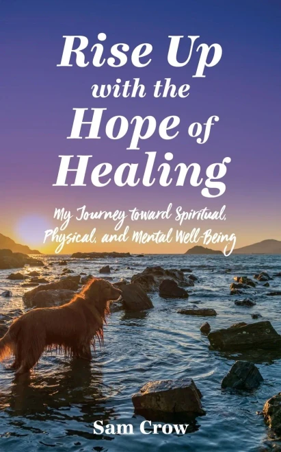 Rise up with the Hope of Healing: My Journey toward Spiritual, Physical, and Mental Wellbeing