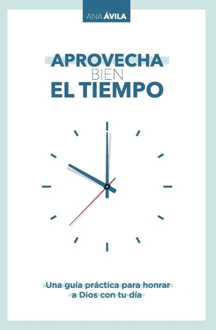 Aprovecha bien el tiempo: Una guía práctica para honrar a Dios con tu día (Spanish Edition)