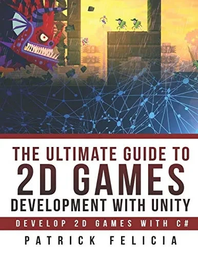 The Ultimate Guide to 2D games with Unity: Build your favorite 2D Games easily with Unity (Ultimage Guide)