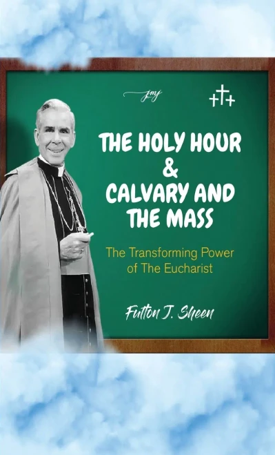 The Holy Hour and Calvary and the Mass: The Transforming Power of the Eucharist