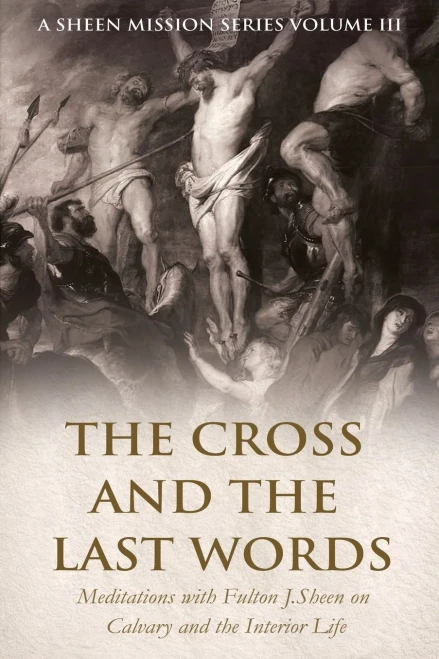 The Cross and the Last Words: Meditations with Fulton J. Sheen on Calvary and the Interior Life
