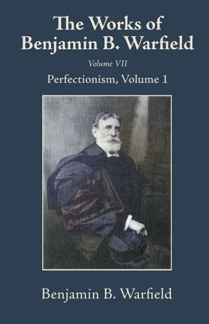 The Works of Benjamin B. Warfield, Volume VII: Perfectionism, Volume 1