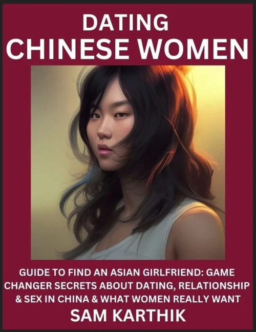 Learn Dating Chinese Women: Guide to Find An Asian Girlfriend: Game Changer Secrets About Dating, Relationship & Sex in China & What Women Really Want Large Print