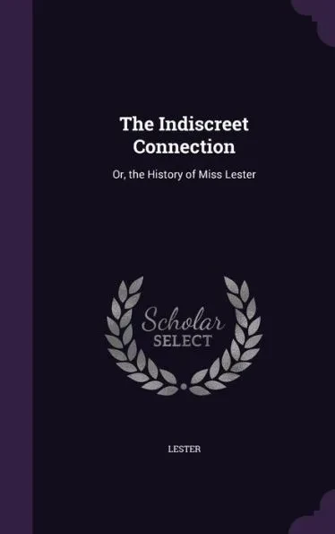 The Indiscreet Connection: Or, the History of Miss Lester