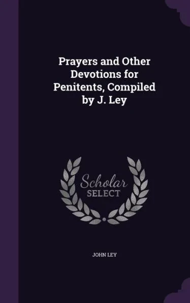 Prayers and Other Devotions for Penitents, Compiled by J. Ley