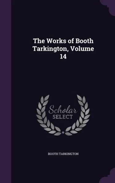The Works of Booth Tarkington, Volume 14