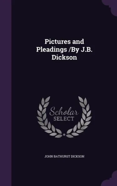 Pictures and Pleadings /By J.B. Dickson
