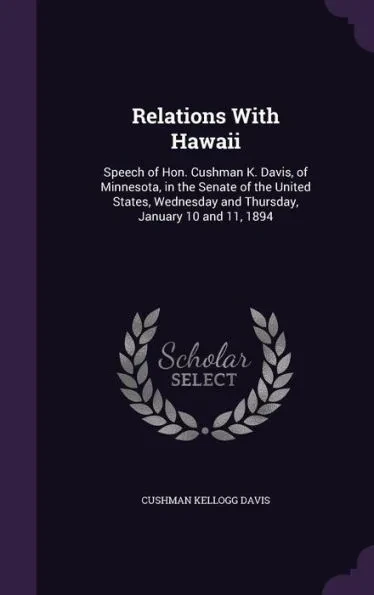 Relations With Hawaii: Speech of Hon. Cushman K. Davis, of Minnesota, in the Senate of the United States, Wednesday and Thursday, January 10